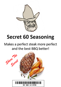 Secret 60 Seasoning is a championship bbq and steak seasoning.  Many use it as a seasonall on just about everything they cook. 